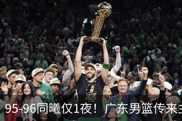 95-96同曦仅1夜！广东男篮传来主帅消息，，胡明轩直指失利原因